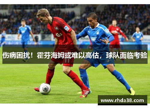 伤病困扰!霍芬海姆或难以高估,球队面临考验